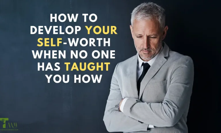 How to Develop Your Self-Worth When No One Has Taught You How